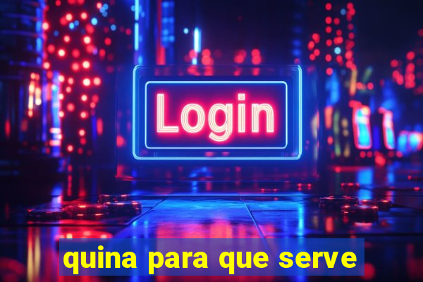 quina para que serve